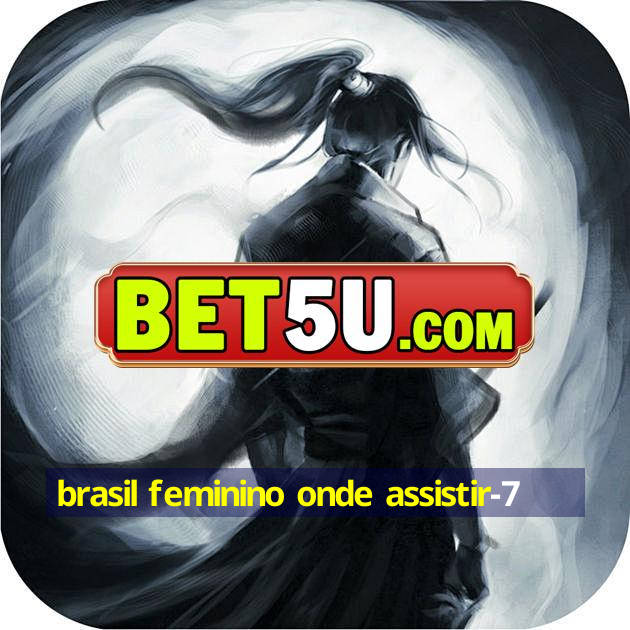 brasil feminino onde assistir